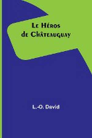 Le Héros de Châteauguay de L. -O. David