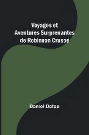 Voyages et Aventures Surprenantes de Robinson Crusoé de Daniel Defoe