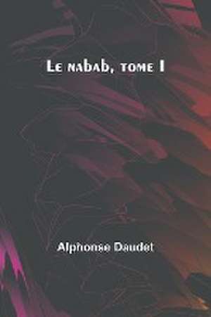 Le nabab, tome I de Alphonse Daudet