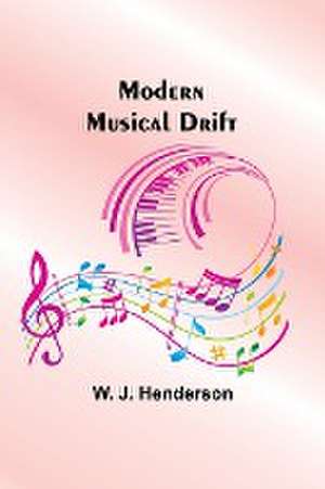 Modern Musical Drift de W. J. Henderson