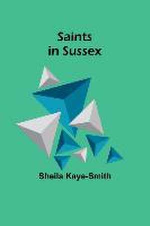 Saints in Sussex de Sheila Kaye-Smith