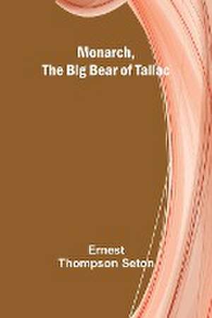 Monarch, the Big Bear of Tallac de Ernest Thompson Seton