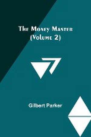 The Money Master (Volume 2) de Gilbert Parker