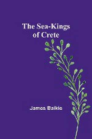 The Sea-Kings of Crete de James Baikie