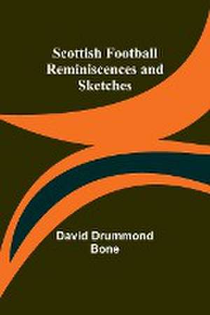 Scottish Football Reminiscences and Sketches de David Drummond Bone