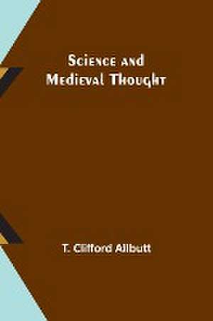 Science and Medieval Thought de T. Clifford Allbutt