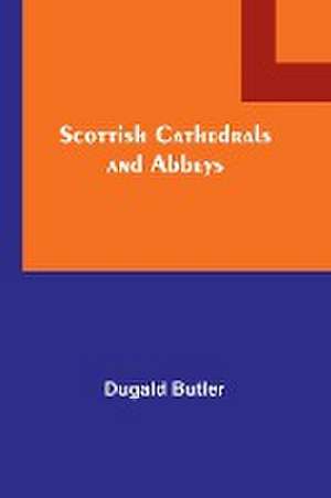 Scottish Cathedrals and Abbeys de Dugald Butler