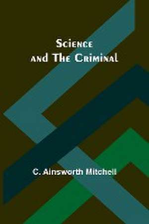 Science and the Criminal de C. Ainsworth Mitchell