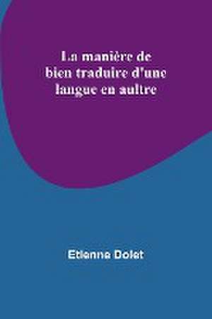 La manière de bien traduire d'une langue en aultre de Etienne Dolet