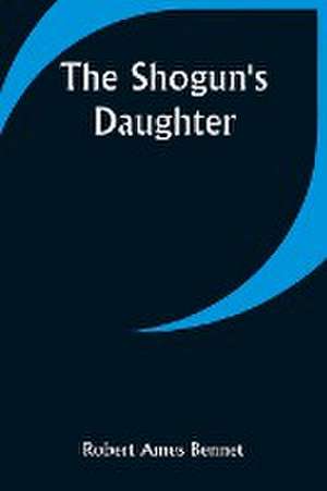 The Shogun's Daughter de Robert Ames Bennet