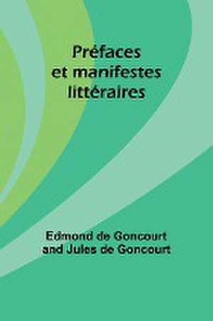 Préfaces et manifestes littéraires de Edmond De Goncourt