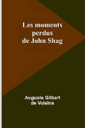 Les moments perdus de John Shag de Auguste Gilbert Voisins