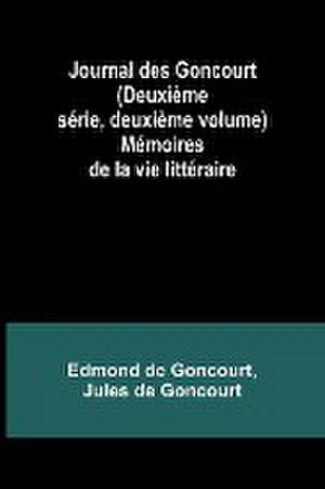 Journal des Goncourt (Deuxième série, deuxième volume); Mémoires de la vie littéraire de Edmond De Goncourt