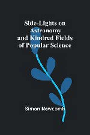 Side-Lights on Astronomy and Kindred Fields of Popular Science de Simon Newcomb