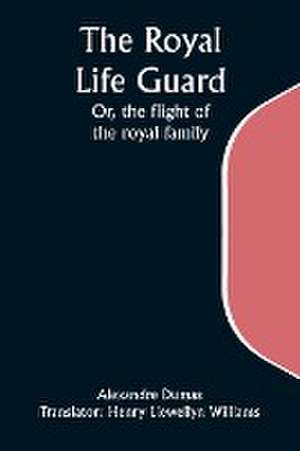 The Royal Life Guard; Or, the flight of the royal family; A historical romance of the suppression of the French monarchy de Alexandre Dumas