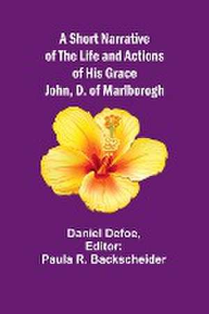 A Short Narrative of the Life and Actions of His Grace John, D. of Marlborogh de Daniel Defoe