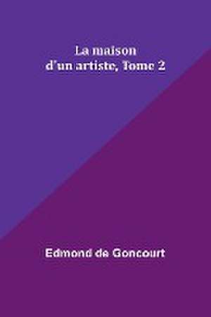 La maison d'un artiste, Tome 2 de Edmond De Goncourt