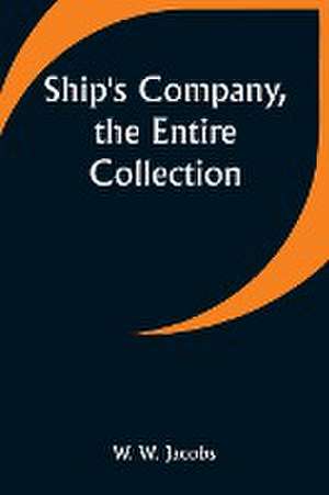 Ship's Company, the Entire Collection de W. W. Jacobs