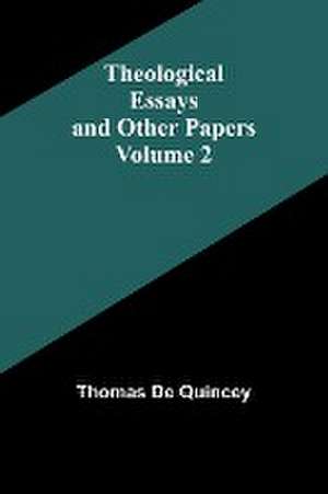 Theological Essays and Other Papers - Volume 2 de Thomas De Quincey