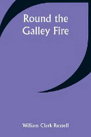 Round the Galley Fire de William Clark Russell