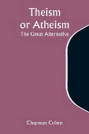 Theism or Atheism de Chapman Cohen