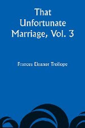 That Unfortunate Marriage, Vol. 3 de Frances Eleanor Trollope