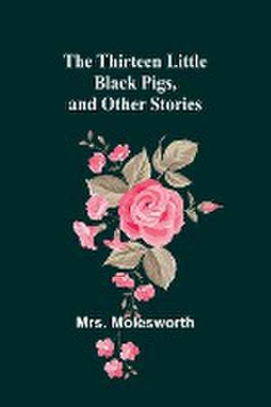 The Thirteen Little Black Pigs, and Other Stories de Molesworth