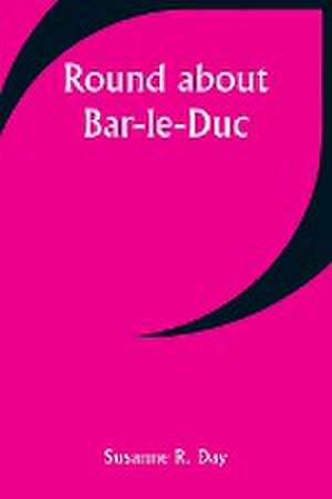 Round about Bar-le-Duc de Susanne R. Day