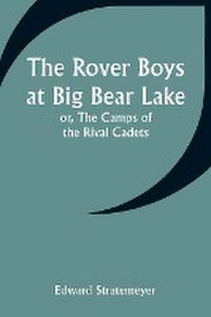 The Rover Boys at Big Bear Lake; or, The Camps of the Rival Cadets de Edward Stratemeyer