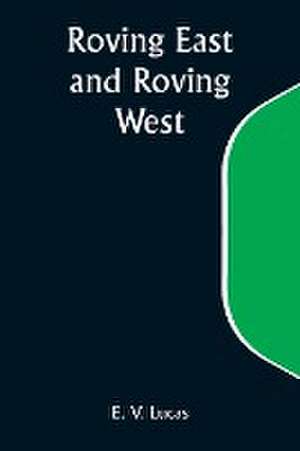 Roving East and Roving West de E. V. Lucas