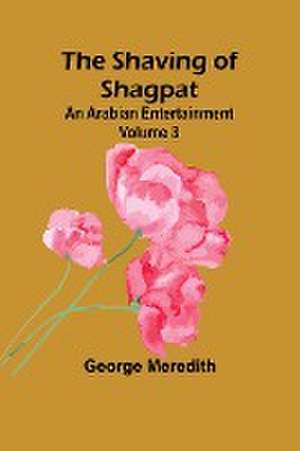 The Shaving of Shagpat; an Arabian entertainment - Volume 3 de George Meredith