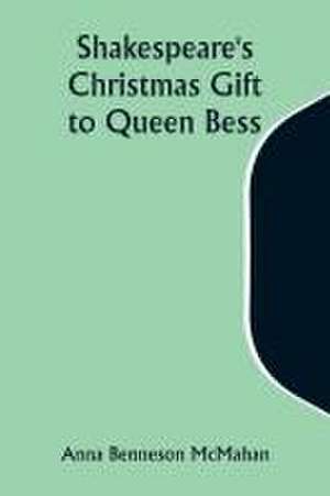 Shakespeare's Christmas Gift to Queen Bess de Anna Benneson Mcmahan