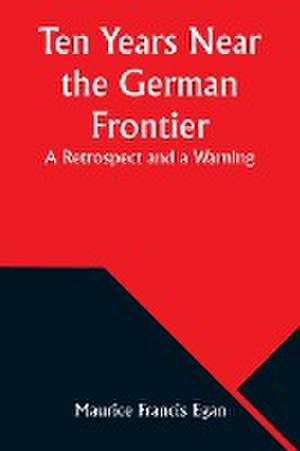 Ten Years Near the German Frontier de Maurice Francis Egan