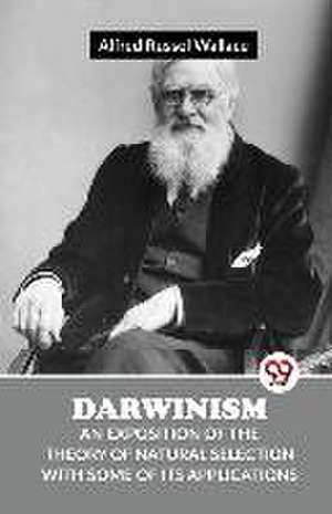 Darwinism An Exposition Of The Theory Of Natural Selection With Some Of Its Applications de Wallace Alfred Russel