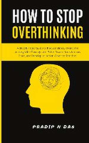 How To Stop Overthinking de Pradip N Das