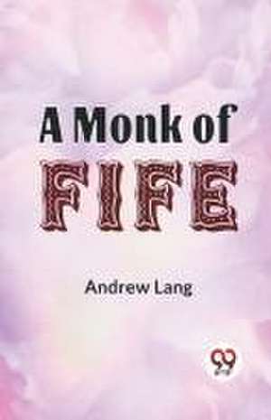 A Monk Of Fife de Andrew Lang