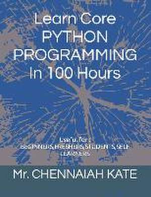 Learn Core PYTHON PROGRAMMING In 100 Hours de Chennaiah Kate