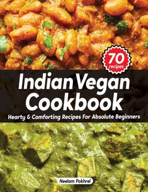 Veganbell's Indian Vegan Cookbook - Hearty and Comforting Recipes for Absolute Beginners de Neelam Pokhrel