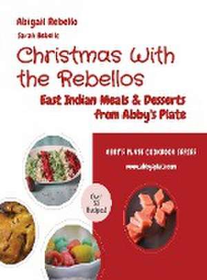 Christmas With the Rebellos: East Indian Meals & Desserts from Abby's Plate de Abigail Rebello