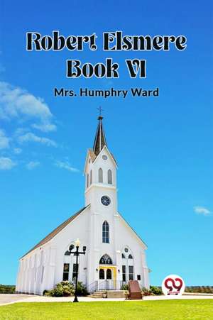 Robert Elsmere BOOK VI de Humphry Ward