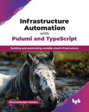 Infrastructure Automation with Pulumi and TypeScript de Bheemarayappa Hanabar