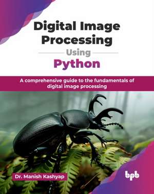 Digital Image Processing Using Python de Manish Kashyap