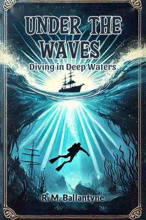 Under the Waves Diving in Deep Waters de R. M. Ballantyne