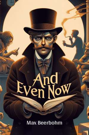And Even Now de Max Beerbohm