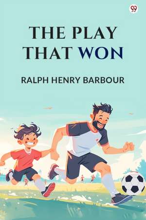 The Play That Won de Ralph Henry Barbour