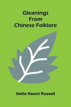 Gleanings from Chinese folklore de Nellie Naomi Russell