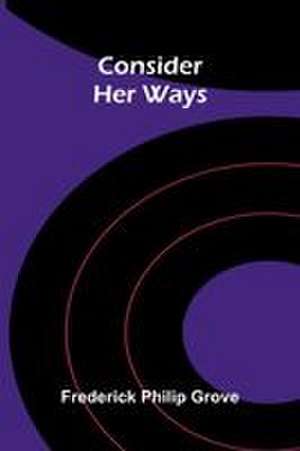 Consider Her Ways de Frederick Philip Grove