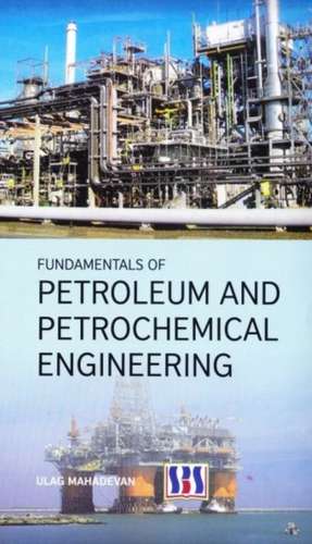 Fundamentals of Petroleum and Petrochemical Engineering de Ulag Mahadevan