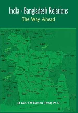 India Bangladesh Relations: The Way Ahead de Y. M. Bammi