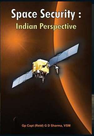 Space Security: Indian Perspective de G. D. Sharma